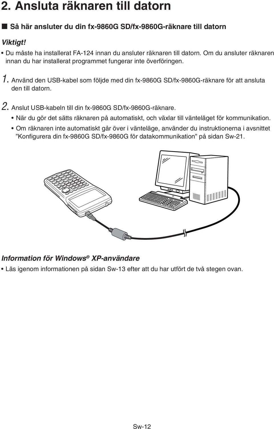 Anslut USB-kabeln till din fx-9860g SD/fx-9860G-räknare. När du gör det sätts räknaren på automatiskt, och växlar till vänteläget för kommunikation.