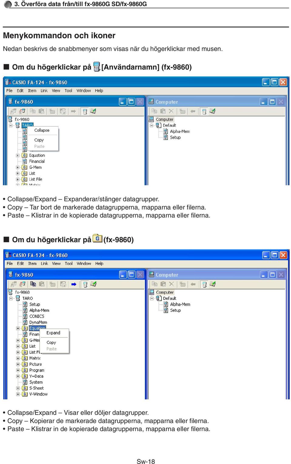 Copy Tar bort de markerade datagrupperna, mapparna eller filerna. Paste Klistrar in de kopierade datagrupperna, mapparna eller filerna.
