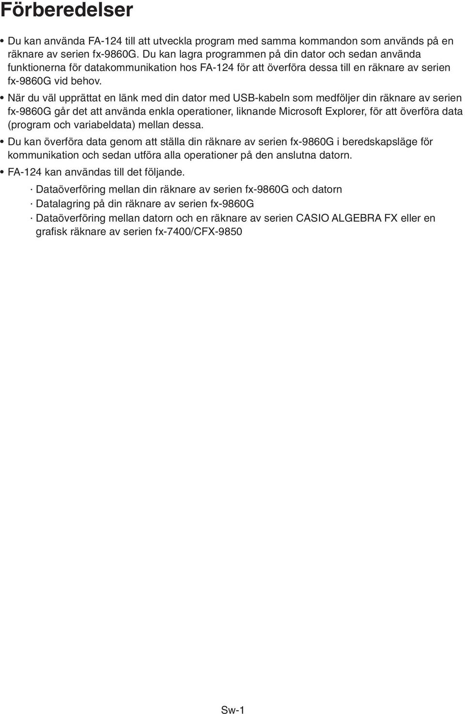 När du väl upprättat en länk med din dator med USB-kabeln som medföljer din räknare av serien fx-9860g går det att använda enkla operationer, liknande Microsoft Explorer, för att överföra data