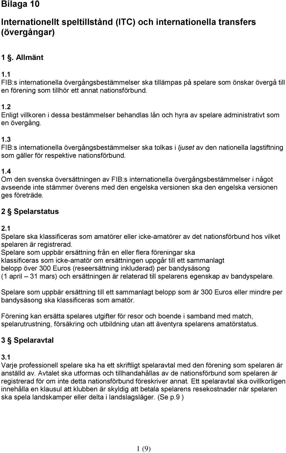 2 Enligt villkoren i dessa bestämmelser behandlas lån och hyra av spelare administrativt som en övergång. 1.