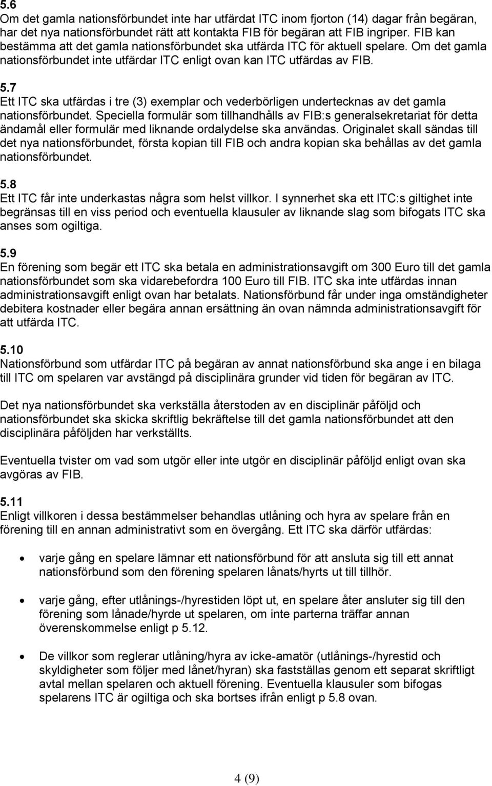 7 Ett ITC ska utfärdas i tre (3) exemplar och vederbörligen undertecknas av det gamla nationsförbundet.