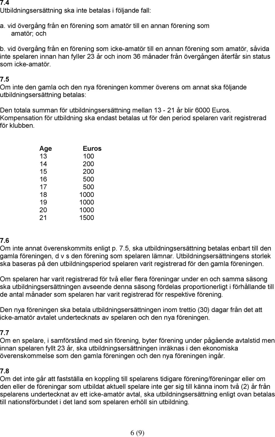 5 Om inte den gamla och den nya föreningen kommer överens om annat ska följande utbildningsersättning betalas: Den totala summan för utbildningsersättning mellan 13-21 år blir 6000 Euros.