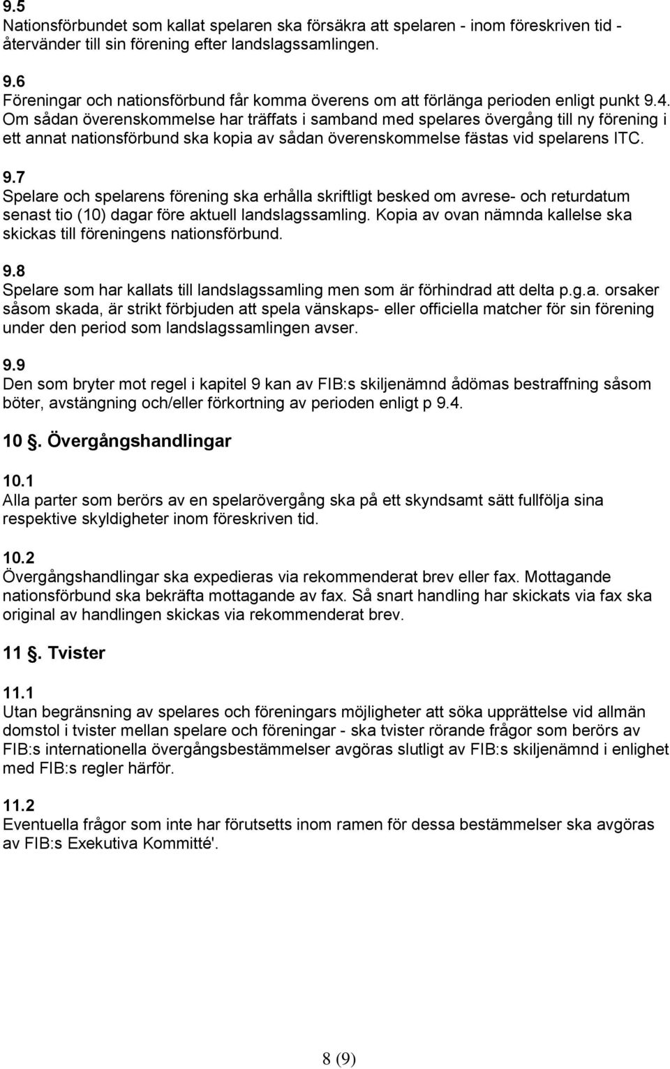 Om sådan överenskommelse har träffats i samband med spelares övergång till ny förening i ett annat nationsförbund ska kopia av sådan överenskommelse fästas vid spelarens ITC. 9.