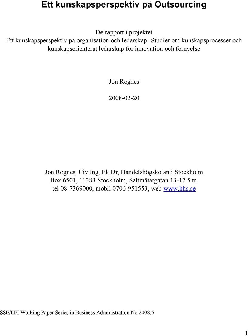 Jon Rognes, Civ Ing, Ek Dr, Handelshögskolan i Stockholm Box 6501, 11383 Stockholm, Saltmätargatan 13-17 5 tr.