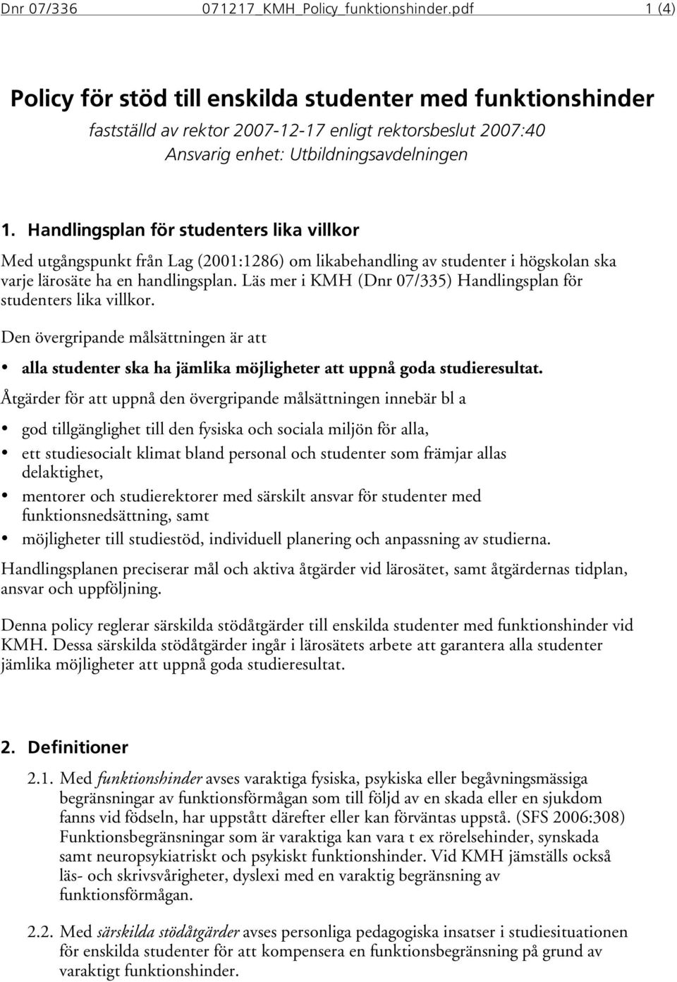 Handlingsplan för studenters lika villkor Med utgångspunkt från Lag (2001:1286) om likabehandling av studenter i högskolan ska varje lärosäte ha en handlingsplan.