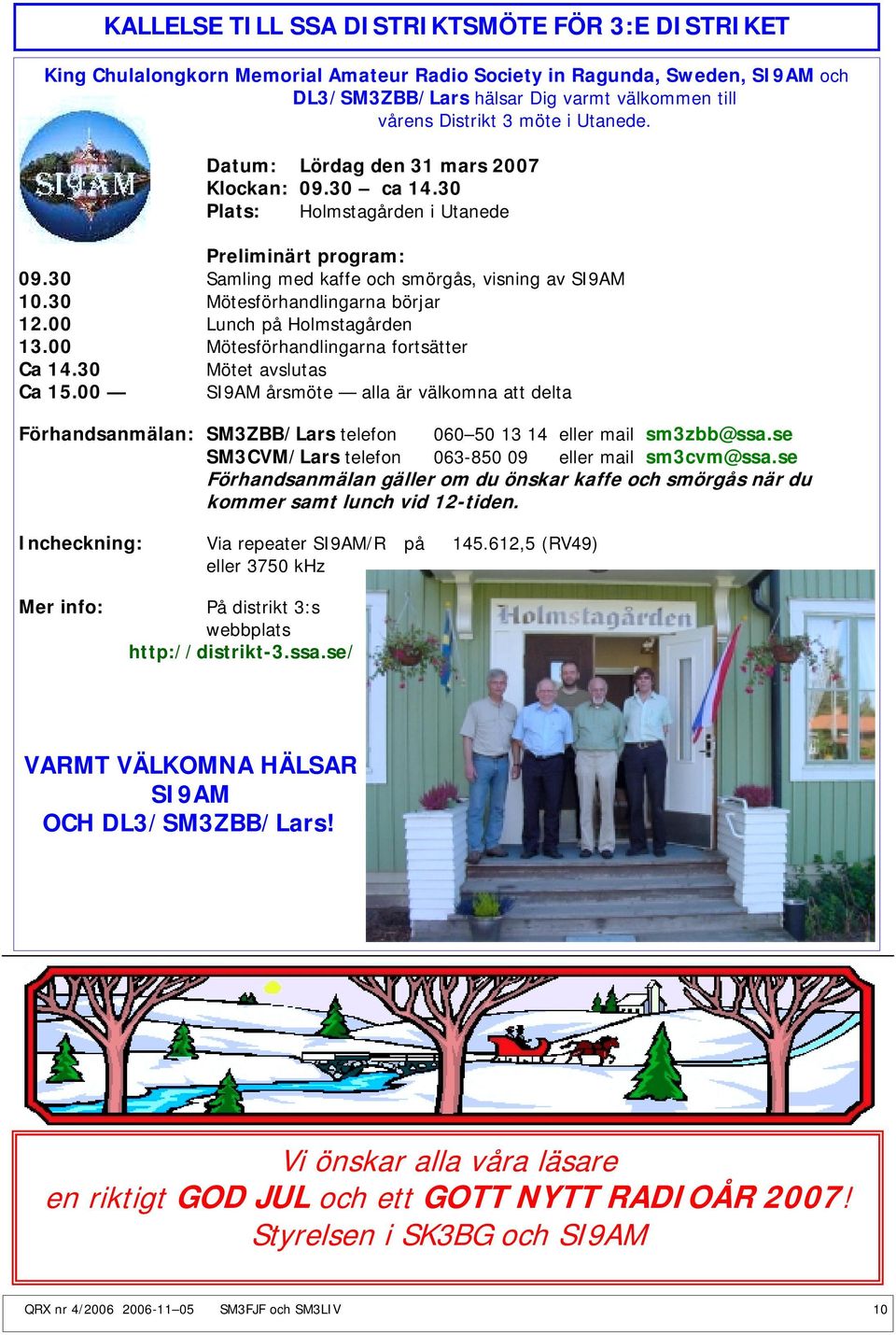 30 Mötesförhandlingarna börjar 12.00 Lunch på Holmstagården 13.00 Mötesförhandlingarna fortsätter Ca 14.30 Mötet avslutas Ca 15.
