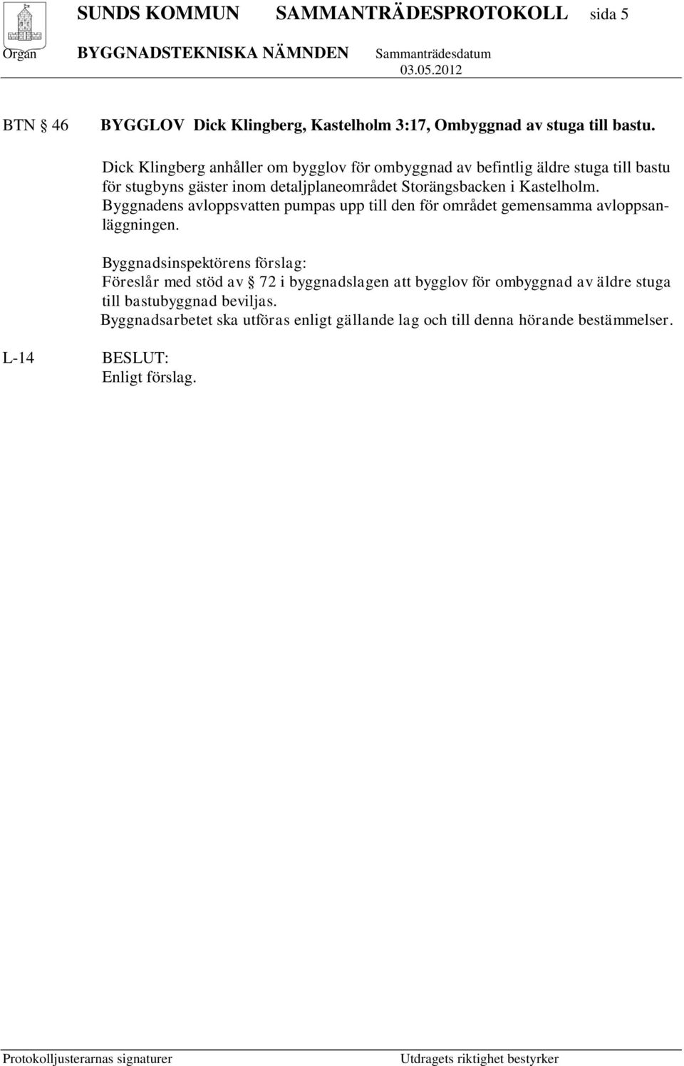 Kastelholm. Byggnadens avloppsvatten pumpas upp till den för området gemensamma avloppsanläggningen.