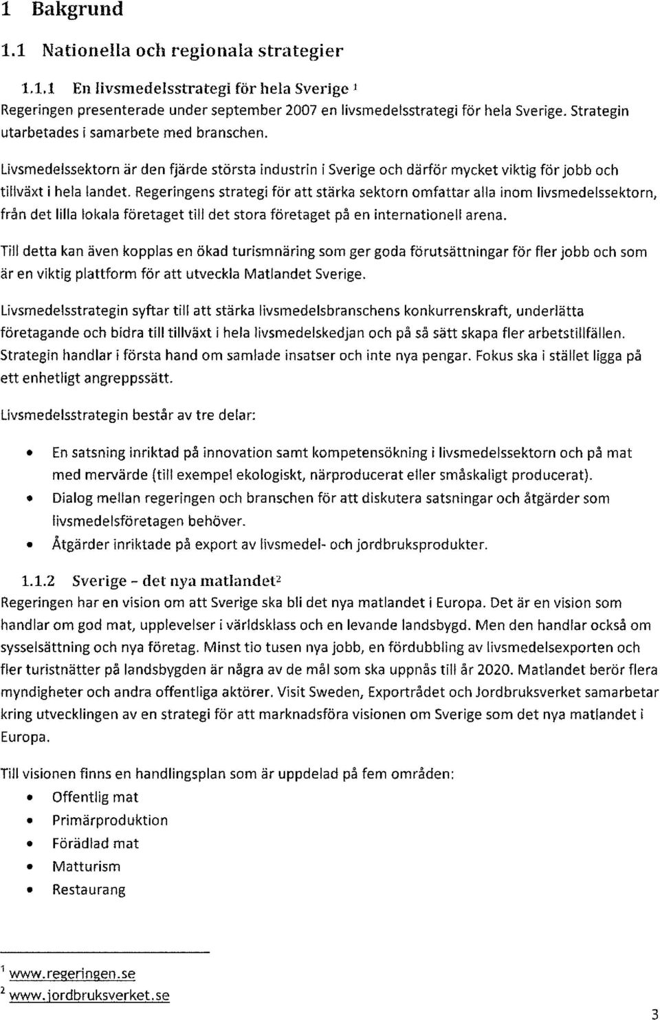 Regeringens strategi för att stärka sektorn omfattar alla inom livsmedelssektorn, från det lilla lokala företaget till det stora företaget på en internationell arena.