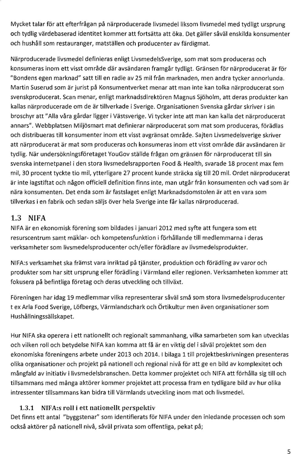 Närproducerade livsmedel definieras enligt LivsmedelsSverige, som mat som produceras och konsumeras inom ett visst område där avsändaren framgår tydligt.