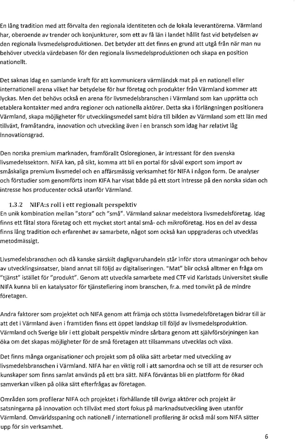 Det betyder att det finns en grund att utgå från när man nu behöver utveckla värdebasen för den regionala livsmedelsproduktionen och skapa en position nationellt.