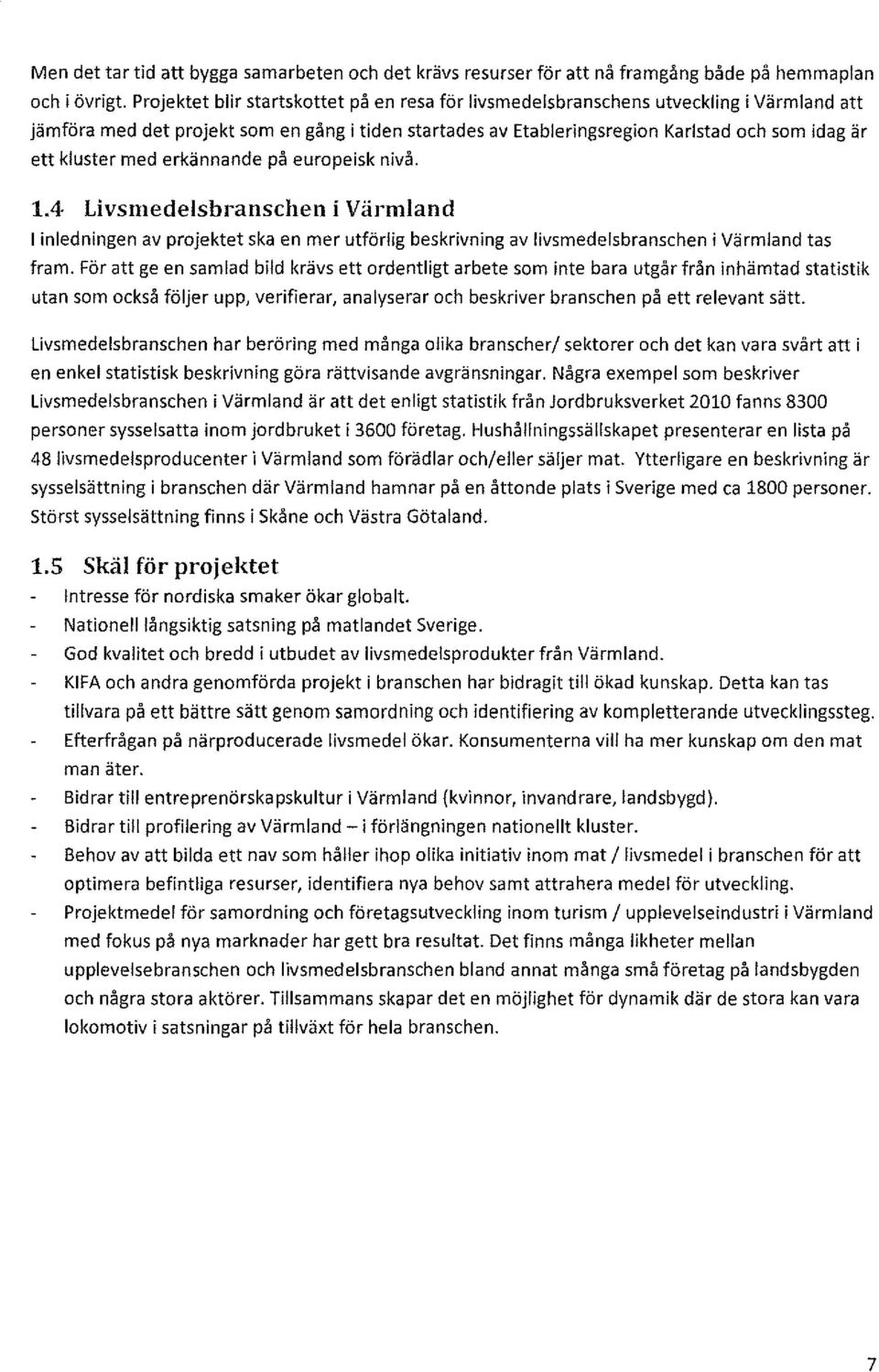 kluster med erkännande på europeisk nivå. 1.4 Livsmedelsbranschen i Värmland I inledningen av projektet ska en mer utförlig beskrivning av livsmedelsbranschen i Värmland tas fram.