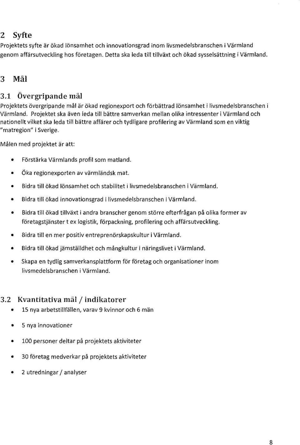 Projektet ska även leda till bättre samverkan mellan olika intressenter i Värmland och nationellt vilket ska leda till bättre affärer och tydligare profilering av Värmland som en viktig "matregion" i