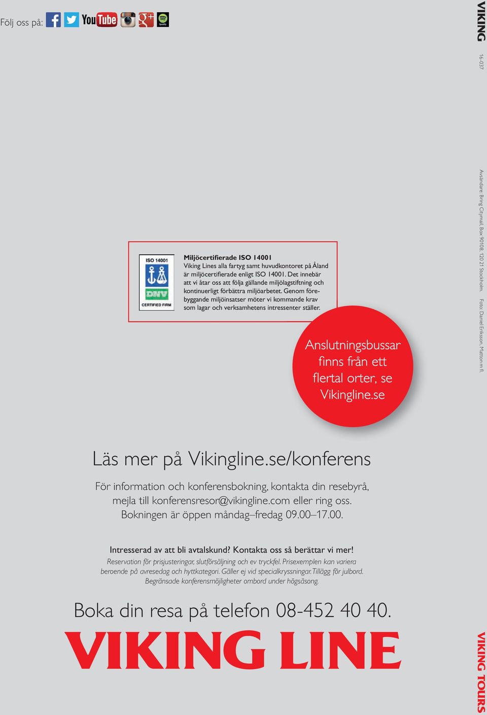 Genom före- byggande miljöinsatser möter vi kommande krav som lagar och verksamhetens intressenter ställer. Anslutningsbussar fi nns från ett fl ertal orter, se Vikingline.