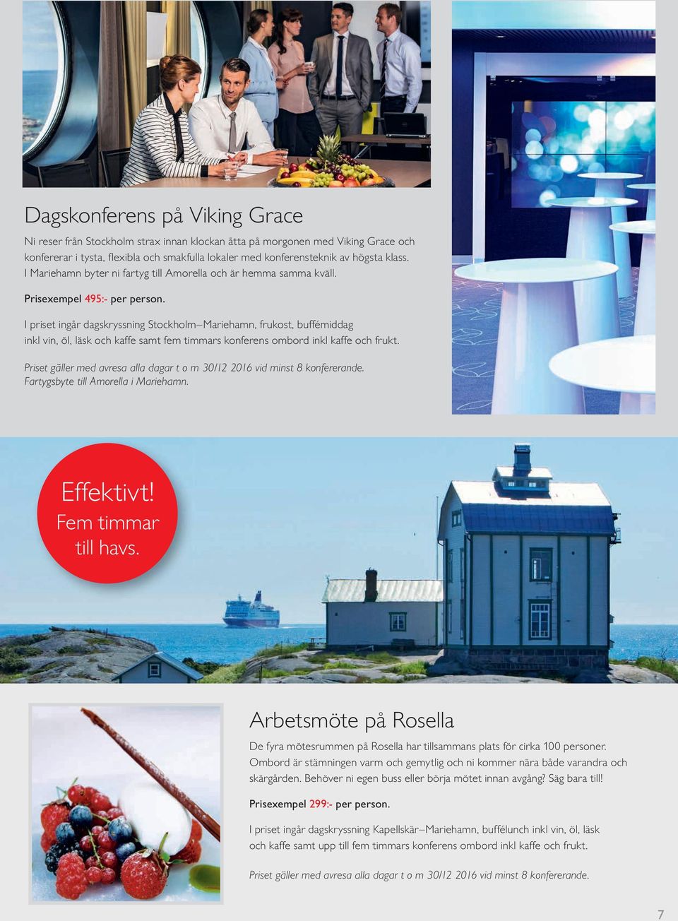 klass. I Mariehamn byter ni fartyg till Amorella och är hemma samma kväll. Prisexempel 495:- per person.