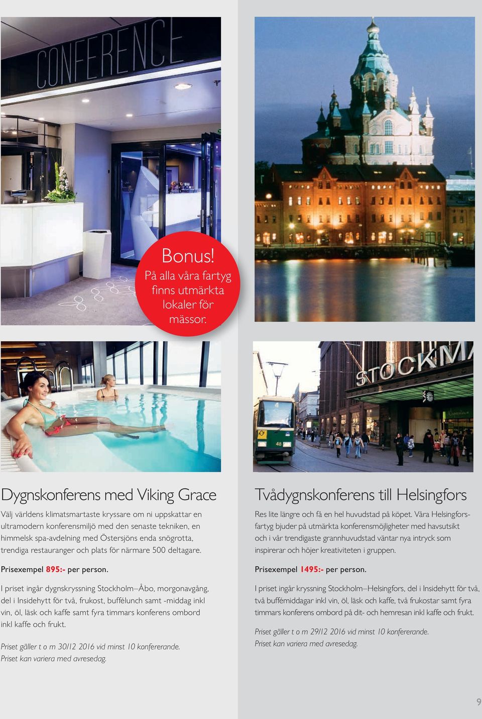 snögrotta, trendiga restauranger och plats för närmare 500 deltagare. Prisexempel 895:- per person.