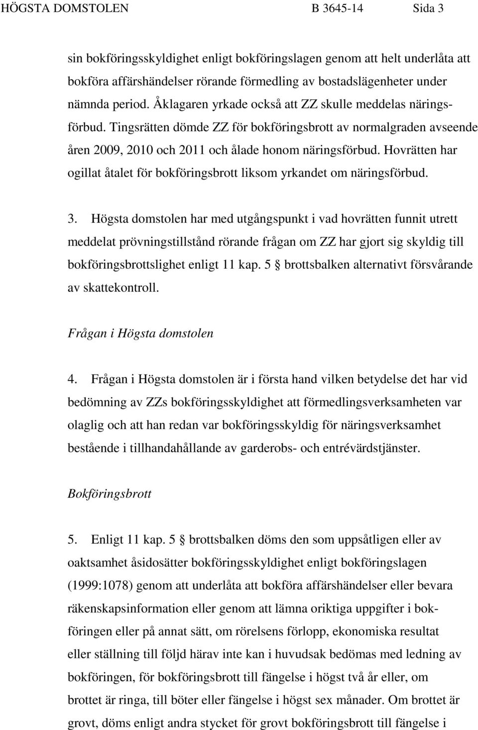 Hovrätten har ogillat åtalet för bokföringsbrott liksom yrkandet om näringsförbud. 3.