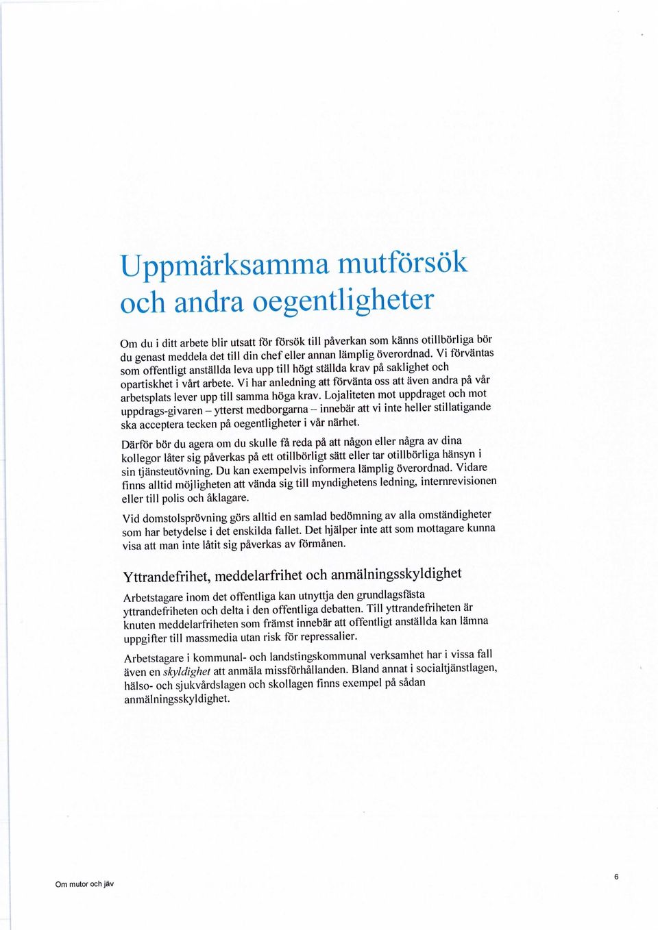 Vi har anledning att förvänta oss att även andra på vår arbetsplats lever upp till samma höga krav.