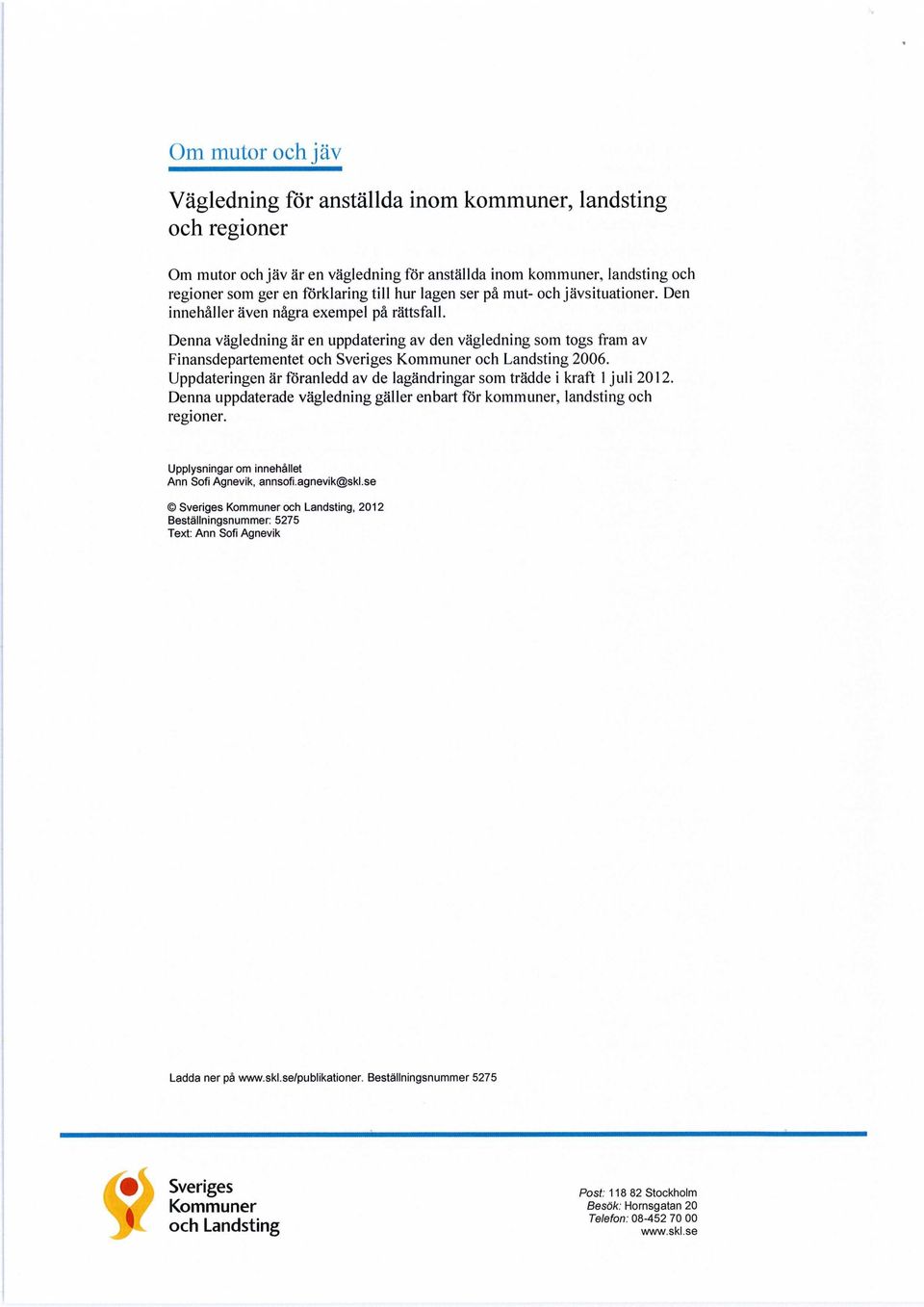 Denna vägledning är en uppdatering av den vägledning som togs fram av Finansdepartementet och Sveriges Kommuner och Landsting 2006.