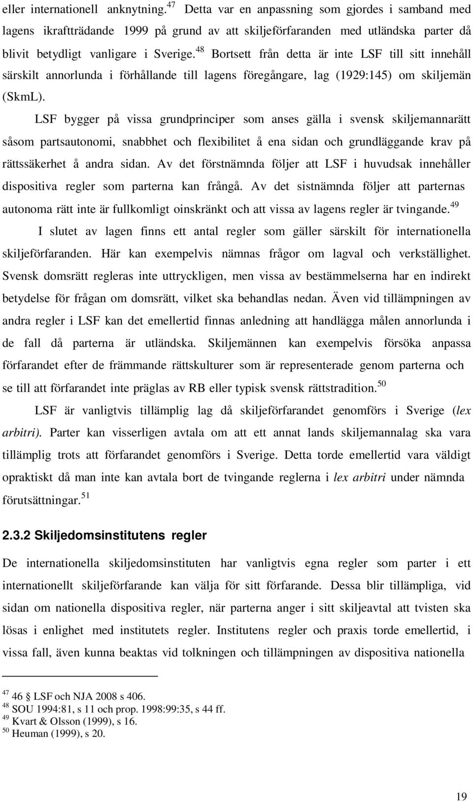 48 Bortsett från detta är inte LSF till sitt innehåll särskilt annorlunda i förhållande till lagens föregångare, lag (1929:145) om skiljemän (SkmL).