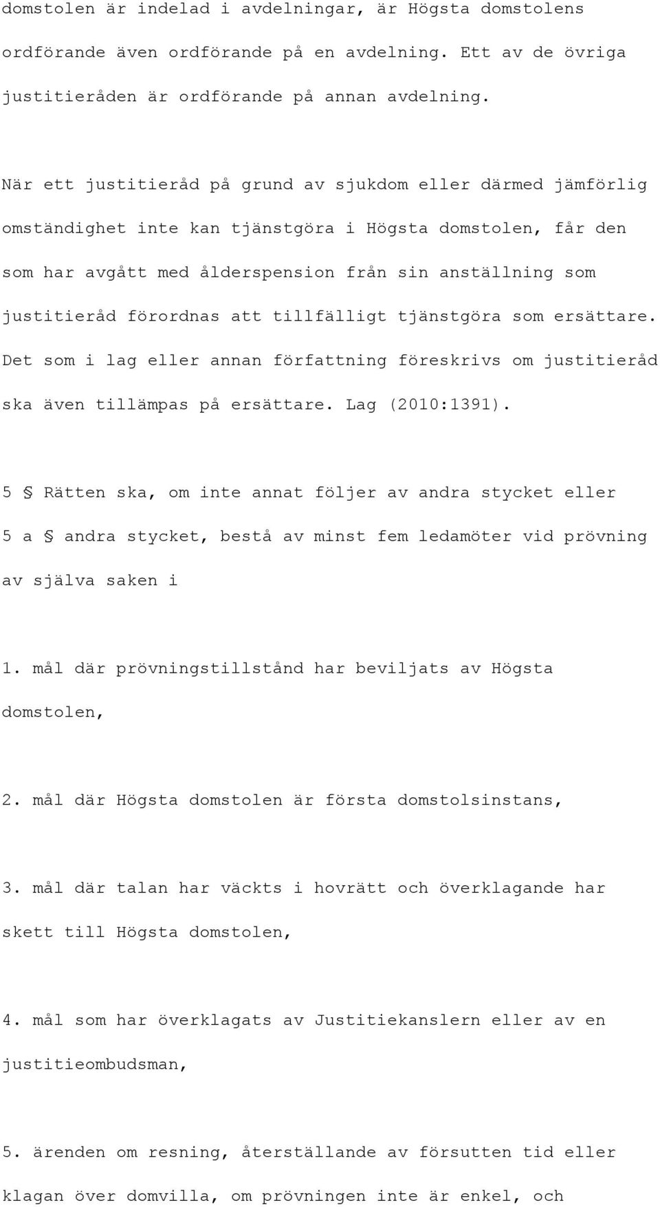 förordnas att tillfälligt tjänstgöra som ersättare. Det som i lag eller annan författning föreskrivs om justitieråd ska även tillämpas på ersättare. Lag (2010:1391).