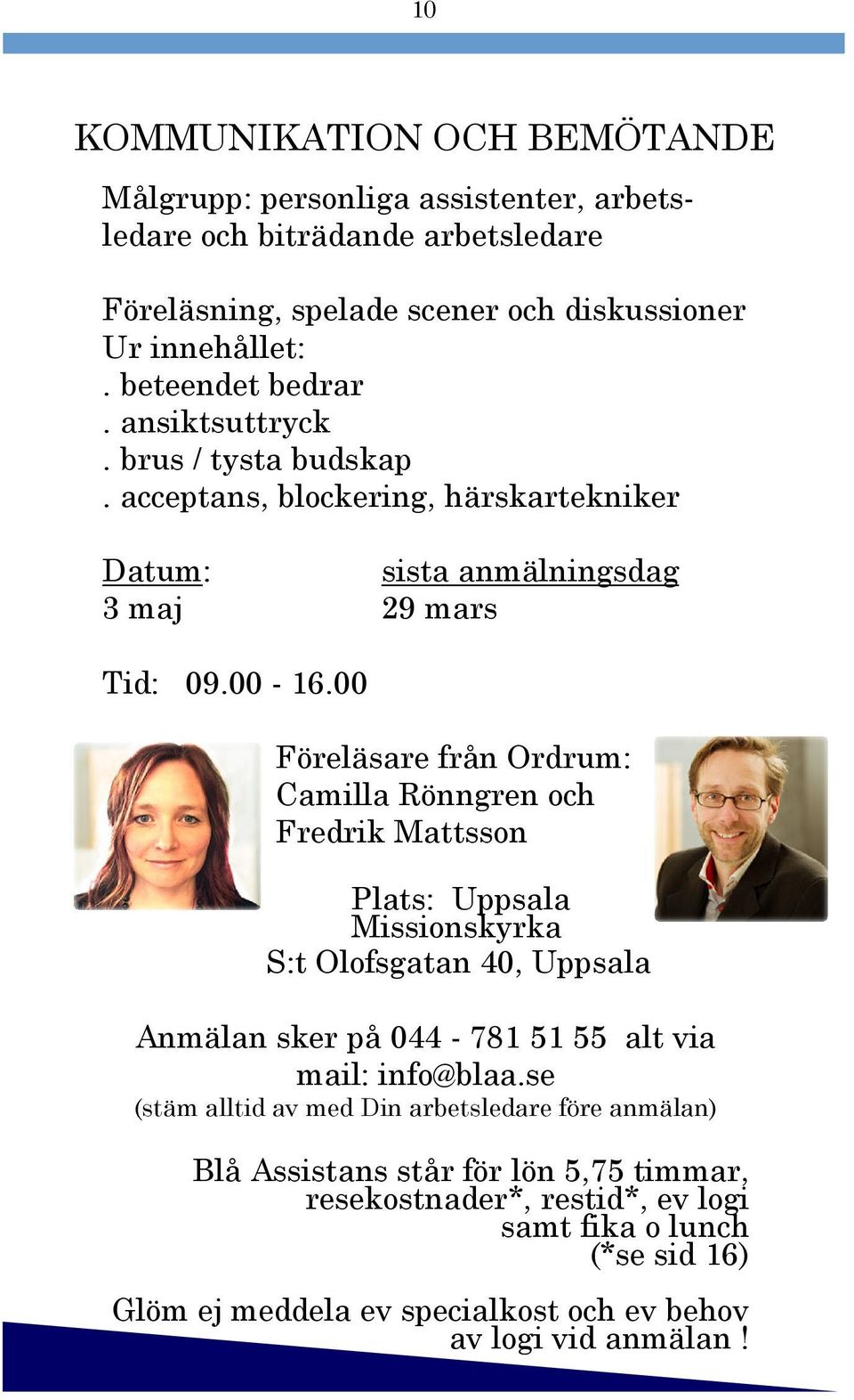 00 Föreläsare från Ordrum: Camilla Rönngren och Fredrik Mattsson Plats: Uppsala Missionskyrka S:t Olofsgatan 40, Uppsala Anmälan sker på 044-781 51 55 alt via mail: info@blaa.