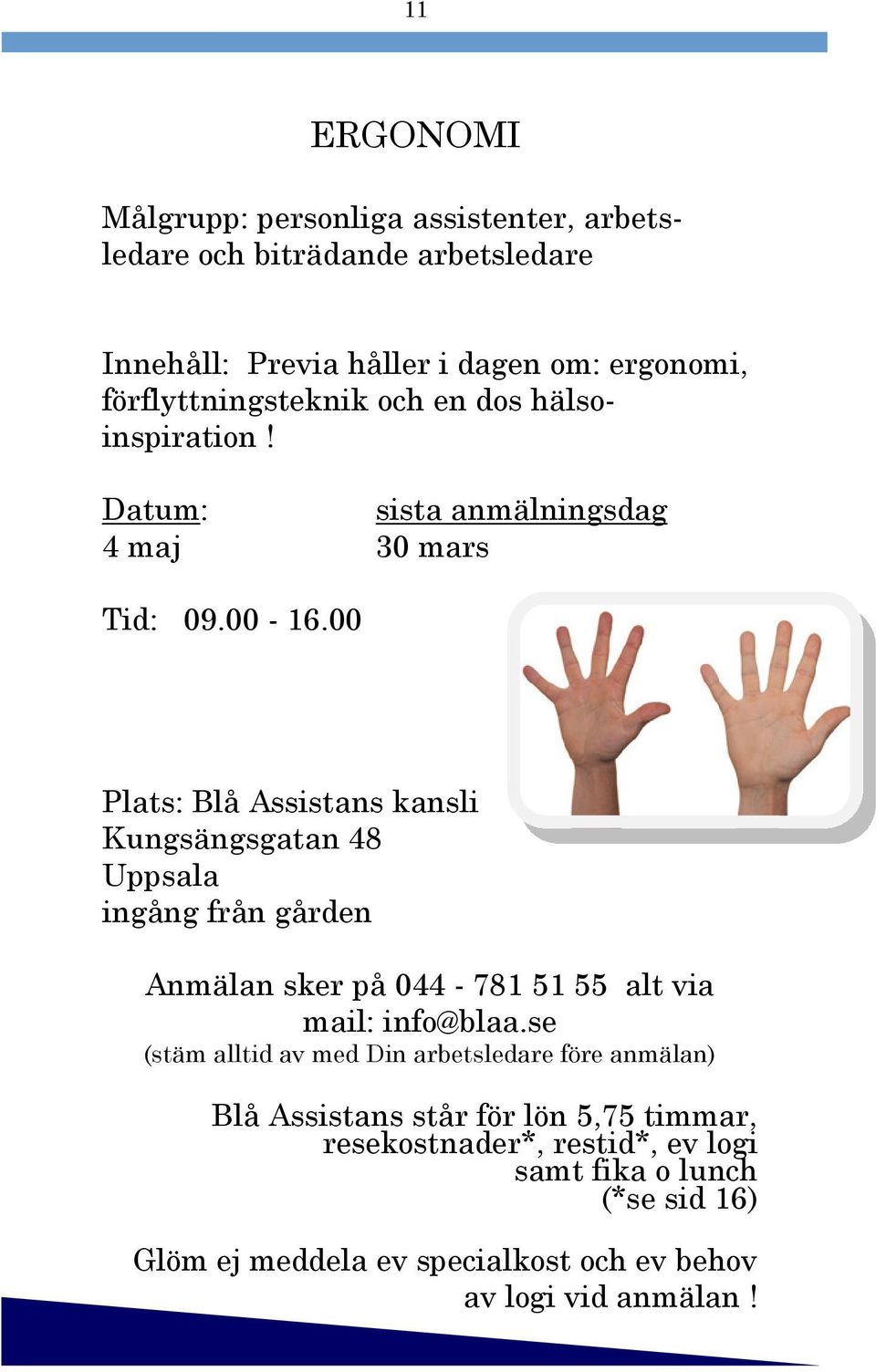 00 Plats: Blå Assistans kansli Kungsängsgatan 48 Uppsala ingång från gården Anmälan sker på 044-781 51 55 alt via mail: info@blaa.