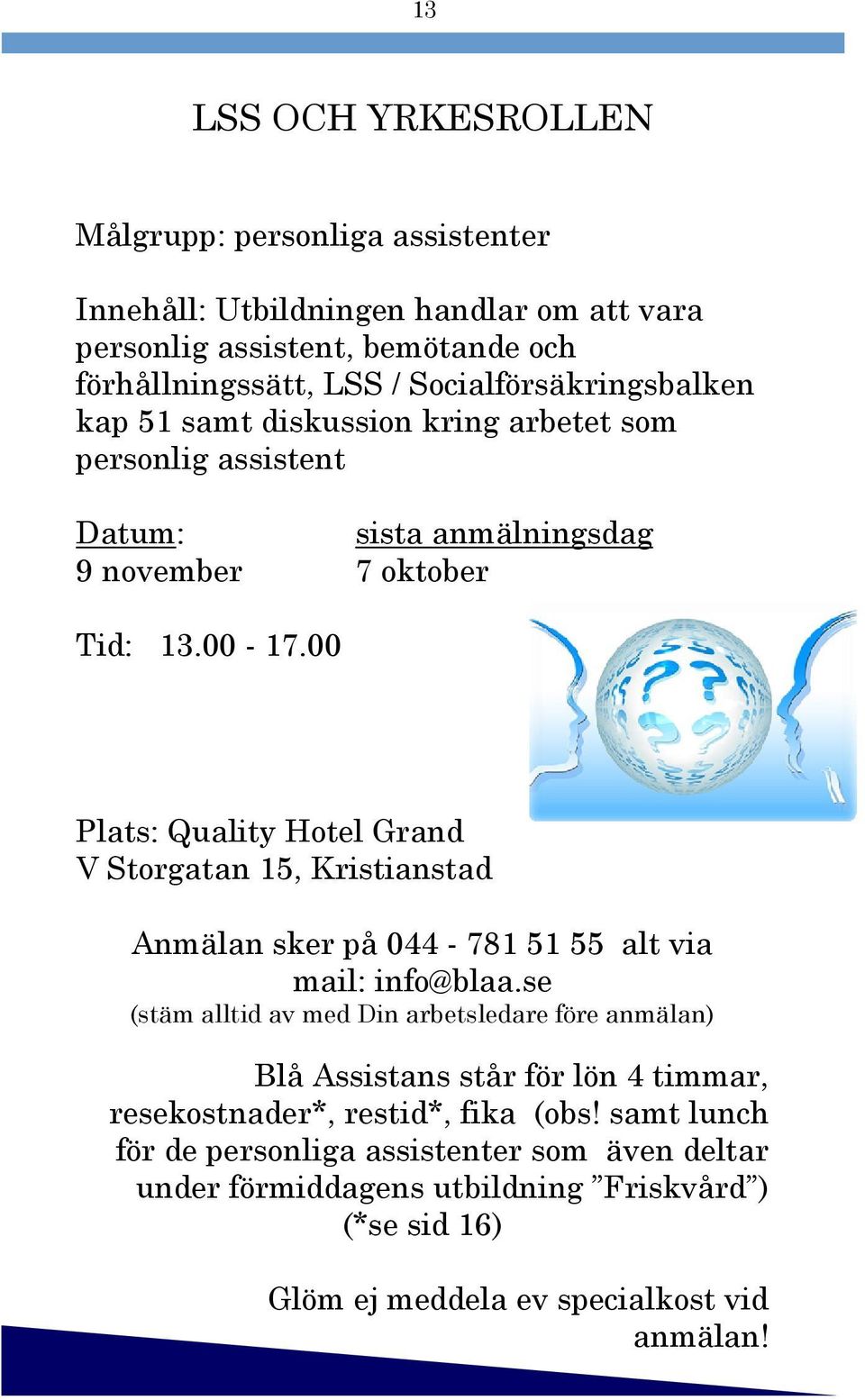 00 Plats: Quality Hotel Grand V Storgatan 15, Kristianstad Anmälan sker på 044-781 51 55 alt via mail: info@blaa.