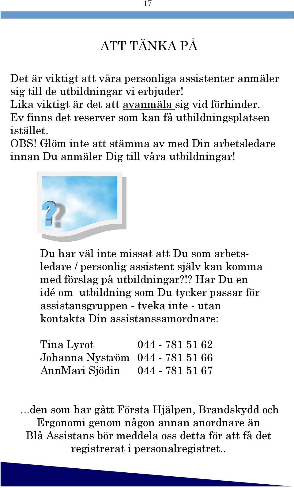 Du har väl inte missat att Du som arbetsledare / personlig assistent själv kan komma med förslag på utbildningar?