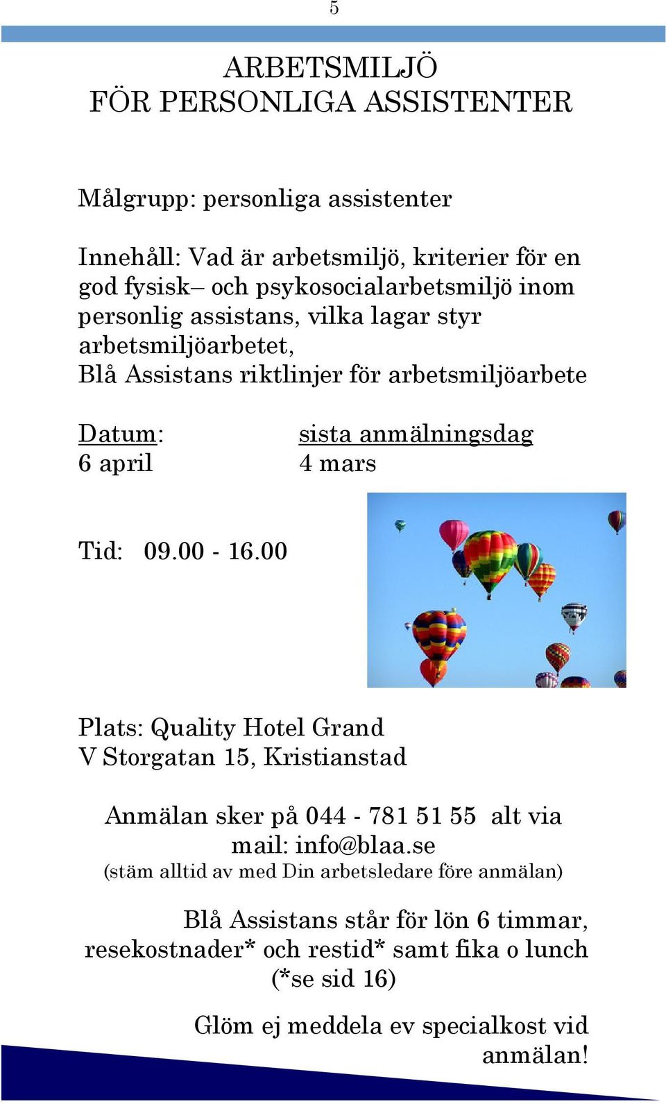 anmälningsdag 6 april 4 mars Tid: 09.00-16.00 Plats: Quality Hotel Grand V Storgatan 15, Kristianstad Anmälan sker på 044-781 51 55 alt via mail: info@blaa.