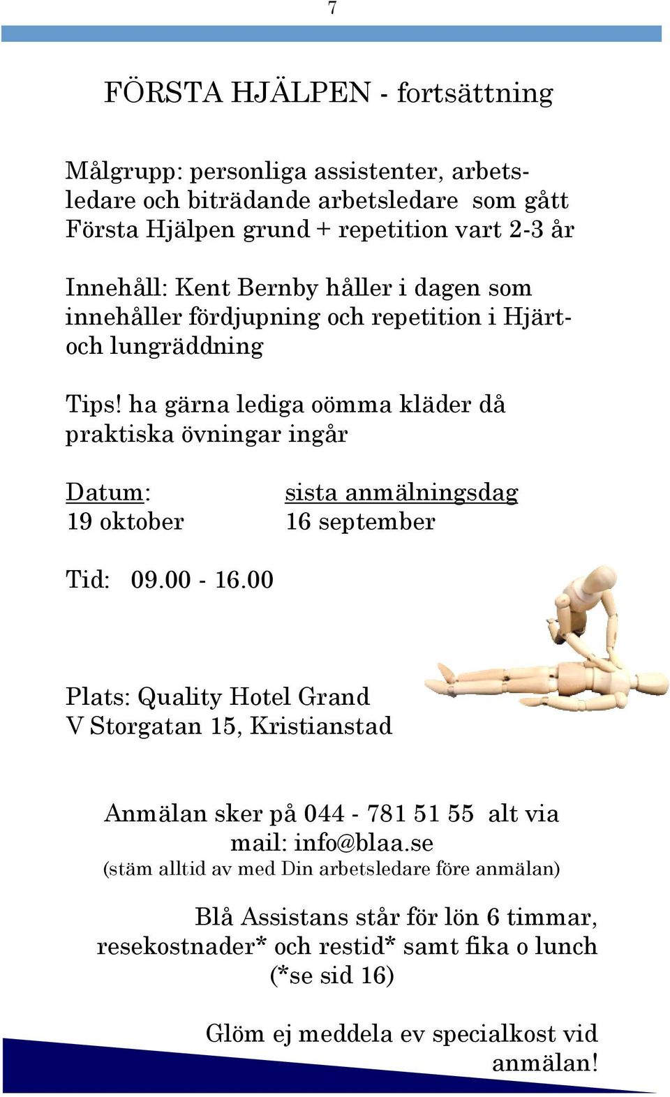 ha gärna lediga oömma kläder då praktiska övningar ingår Datum: sista anmälningsdag 19 oktober 16 september Tid: 09.00-16.