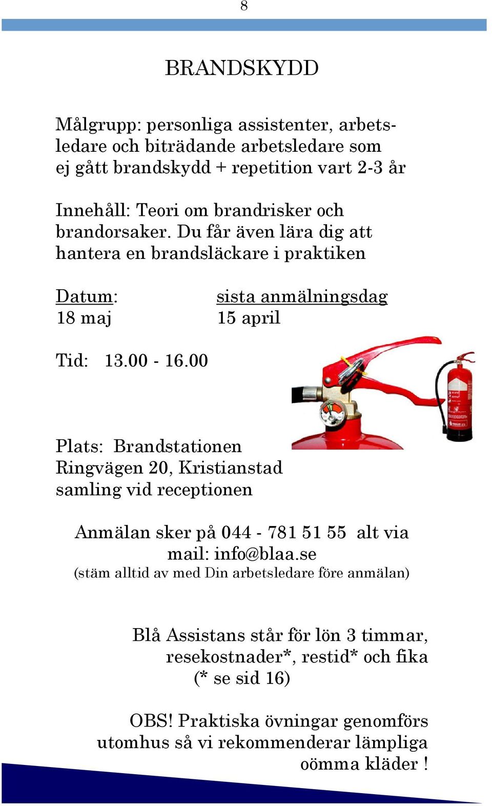 00 Plats: Brandstationen Ringvägen 20, Kristianstad samling vid receptionen Anmälan sker på 044-781 51 55 alt via mail: info@blaa.