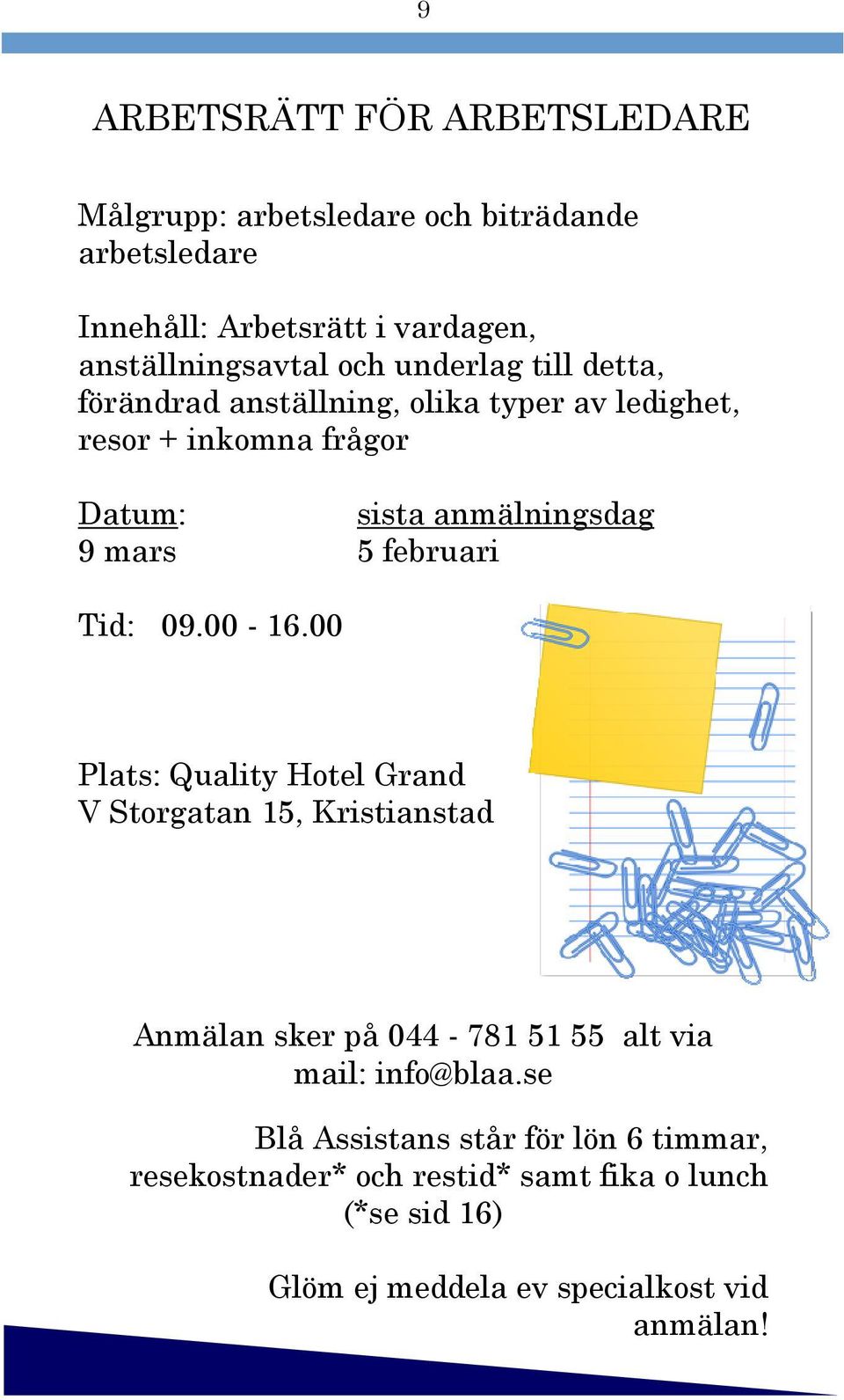 februari Tid: 09.00-16.00 Plats: Quality Hotel Grand V Storgatan 15, Kristianstad Anmälan sker på 044-781 51 55 alt via mail: info@blaa.
