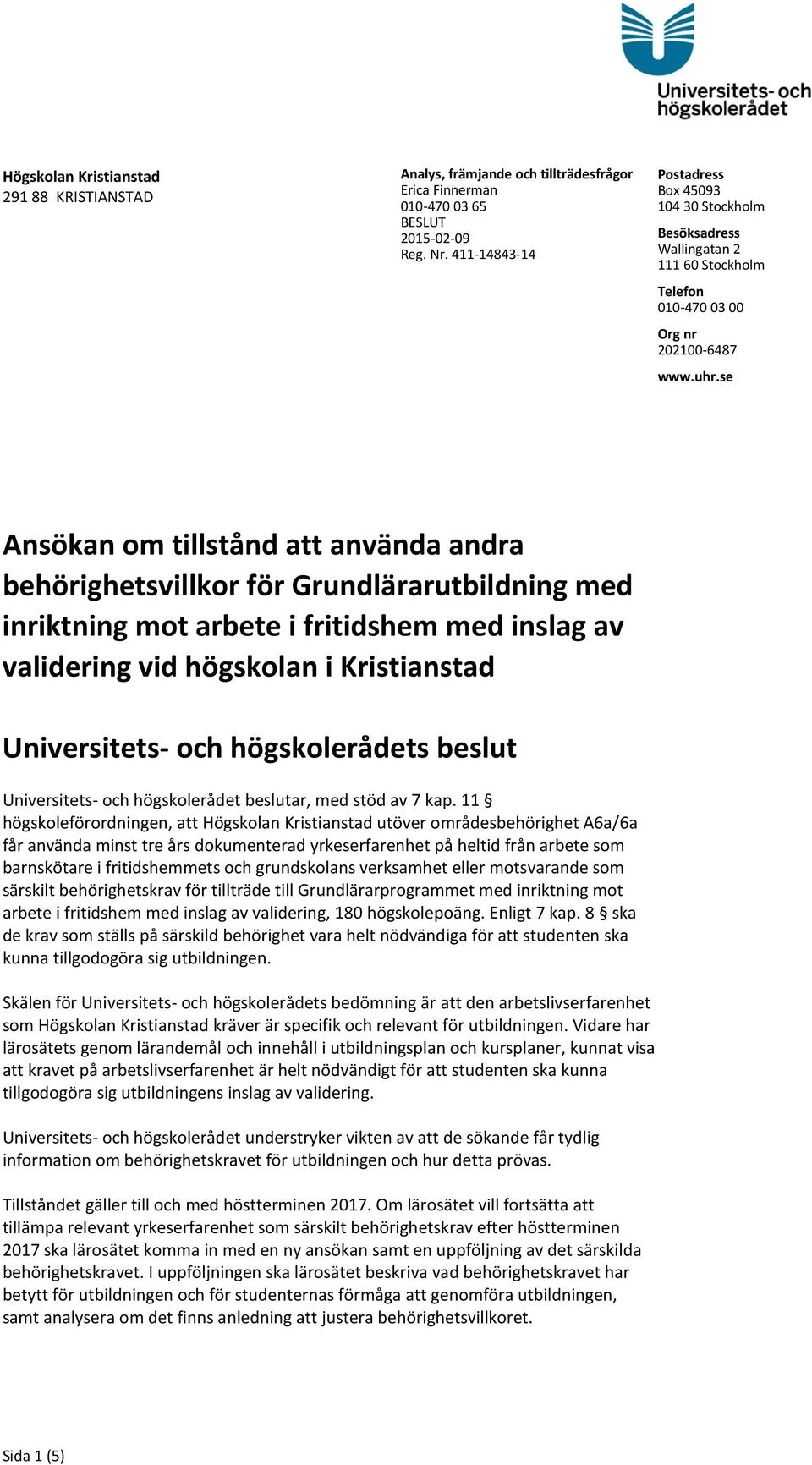 se Ansökan om tillstånd att använda andra behörighetsvillkor för Grundlärarutbildning med inriktning mot arbete i fritidshem med inslag av validering vid högskolan i Kristianstad Universitets- och