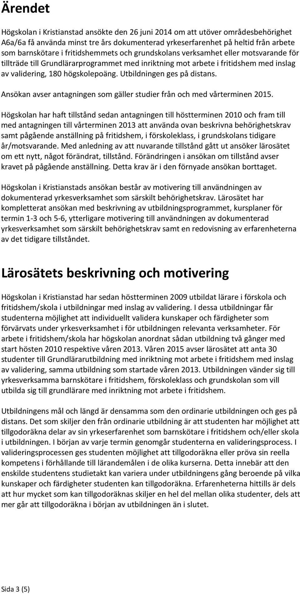 Utbildningen ges på distans. Ansökan avser antagningen som gäller studier från och med vårterminen 2015.