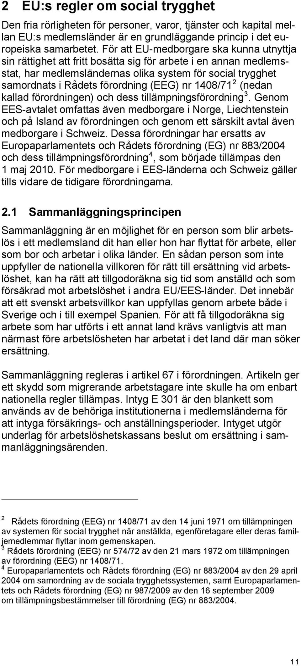 (EEG) nr 1408/71 2 (nedan kallad förordningen) och dess tillämpningsförordning 3.