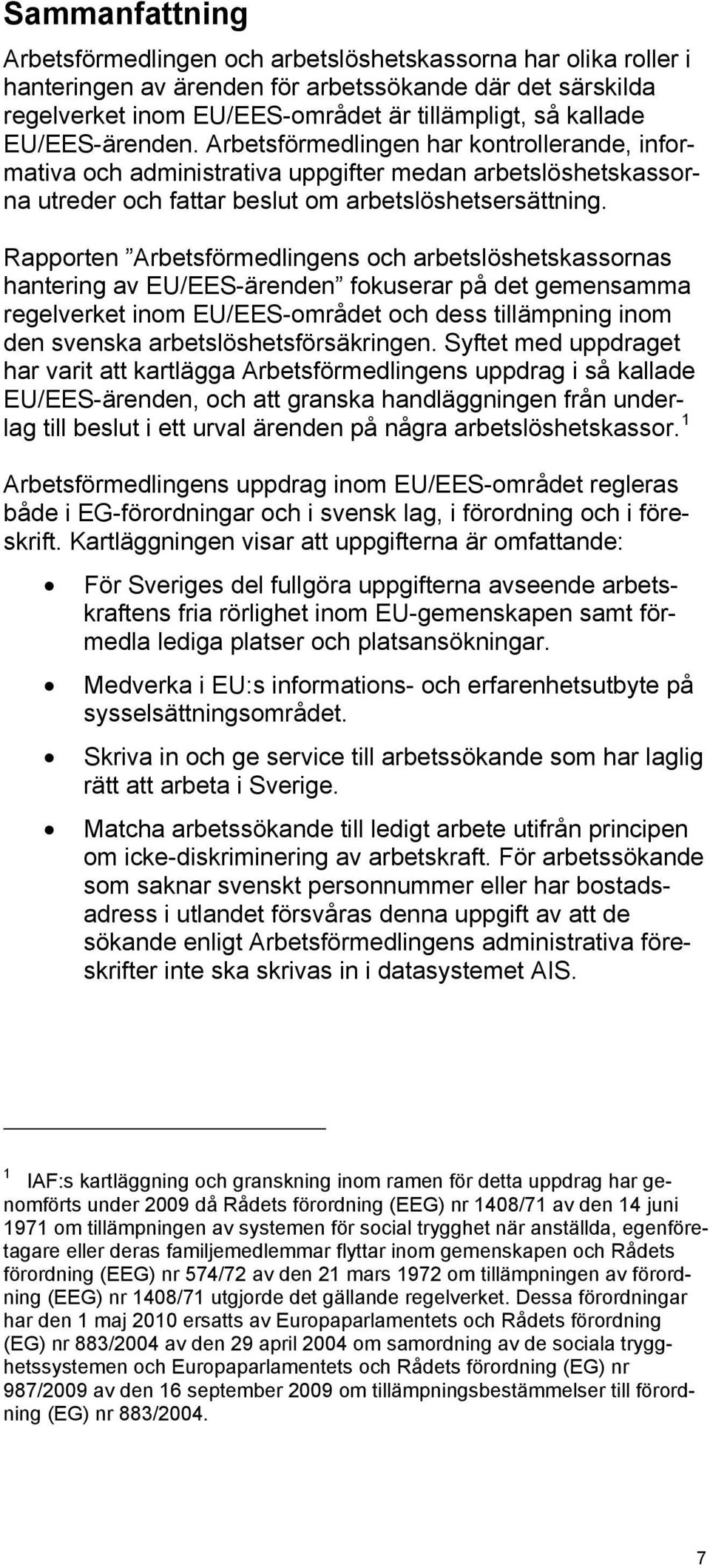 Rapporten Arbetsförmedlingens och arbetslöshetskassornas hantering av EU/EES-ärenden fokuserar på det gemensamma regelverket inom EU/EES-området och dess tillämpning inom den svenska