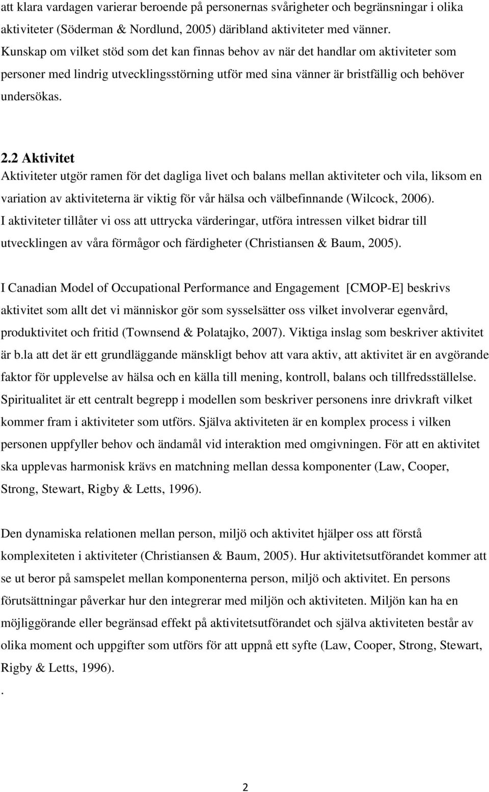 2 Aktivitet Aktiviteter utgör ramen för det dagliga livet och balans mellan aktiviteter och vila, liksom en variation av aktiviteterna är viktig för vår hälsa och välbefinnande (Wilcock, 2006).