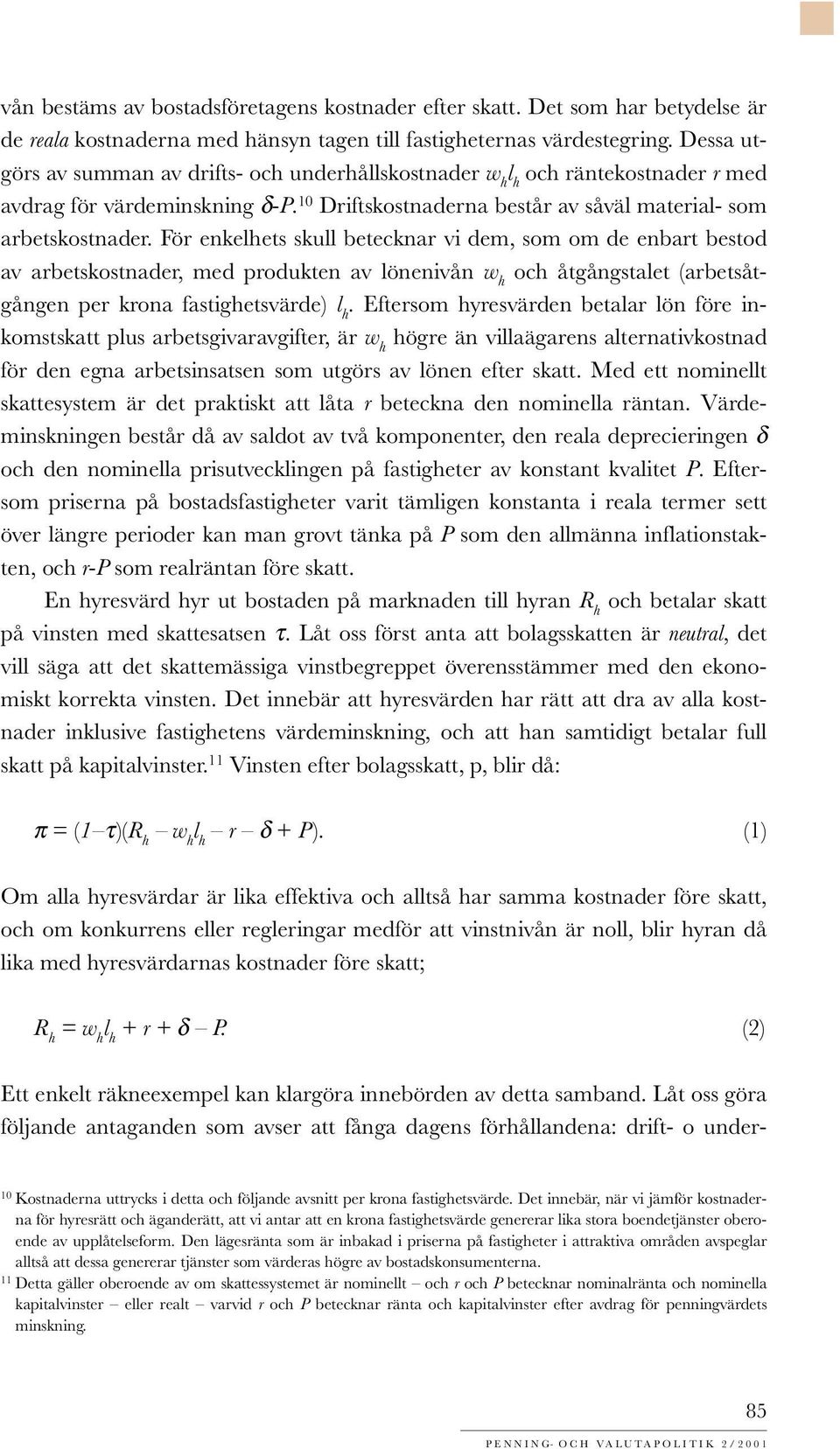 För enkelhets skull betecknar vi dem, som om de enbart bestod av arbetskostnader, med produkten av lönenivån w h och åtgångstalet (arbetsåtgången per krona fastighetsvärde) l h.