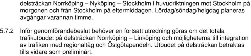 2 Inför genomförandebeslut behöver en fortsatt utredning göras om det totala trafikutbudet på delsträckan