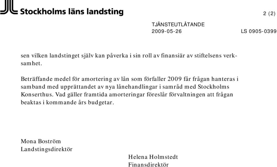 Beträffande medel för amortering av lån som förfaller 2009 får frågan hanteras i samband med upprättandet av nya