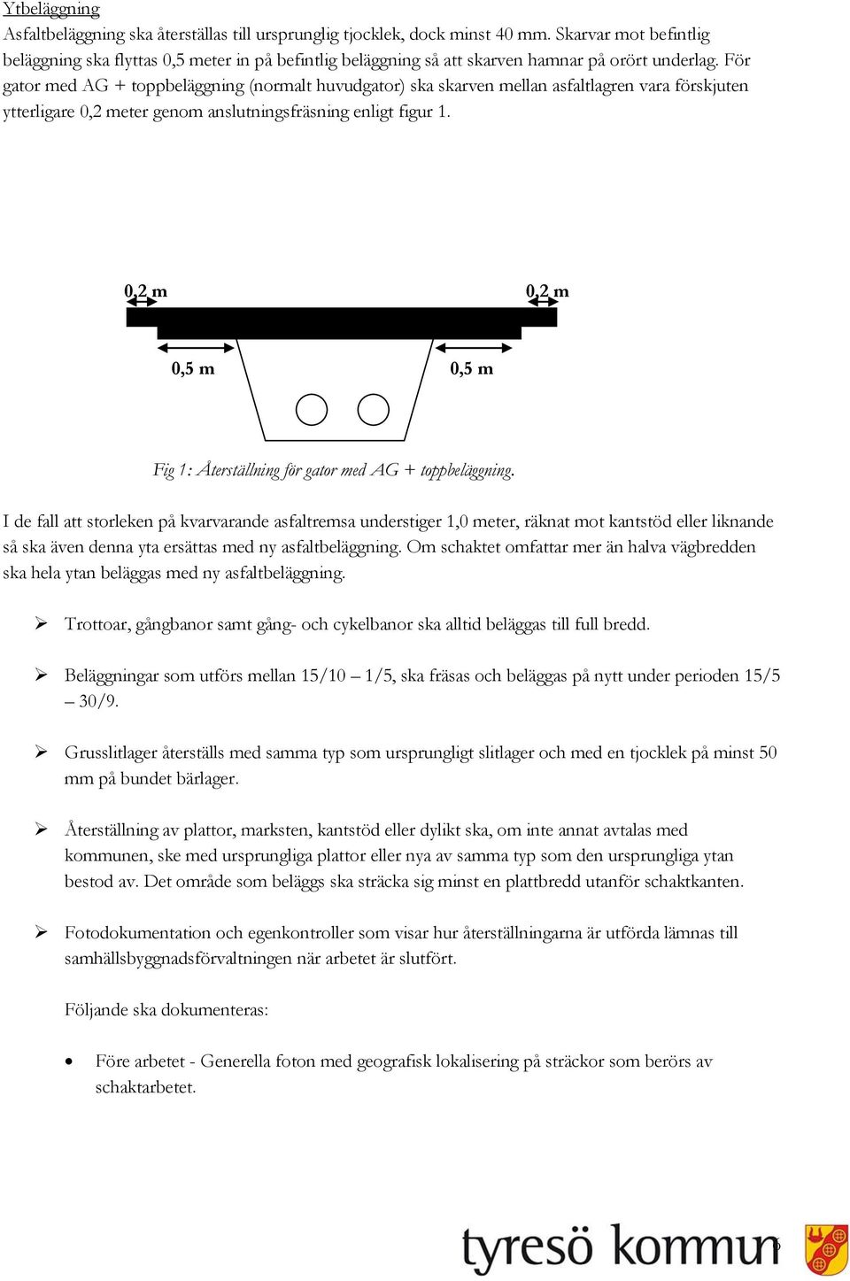 För gator med AG + toppbeläggning (normalt huvudgator) ska skarven mellan asfaltlagren vara förskjuten ytterligare 0,2 meter genom anslutningsfräsning enligt figur 1.