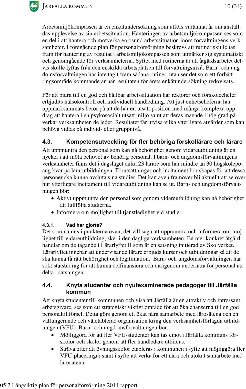 I föregående plan för personalförsörjning beskrevs att rutiner skulle tas fram för hantering av resultat i arbetsmiljökompassen som utmärker sig systematiskt och genomgående för verksamheterna.