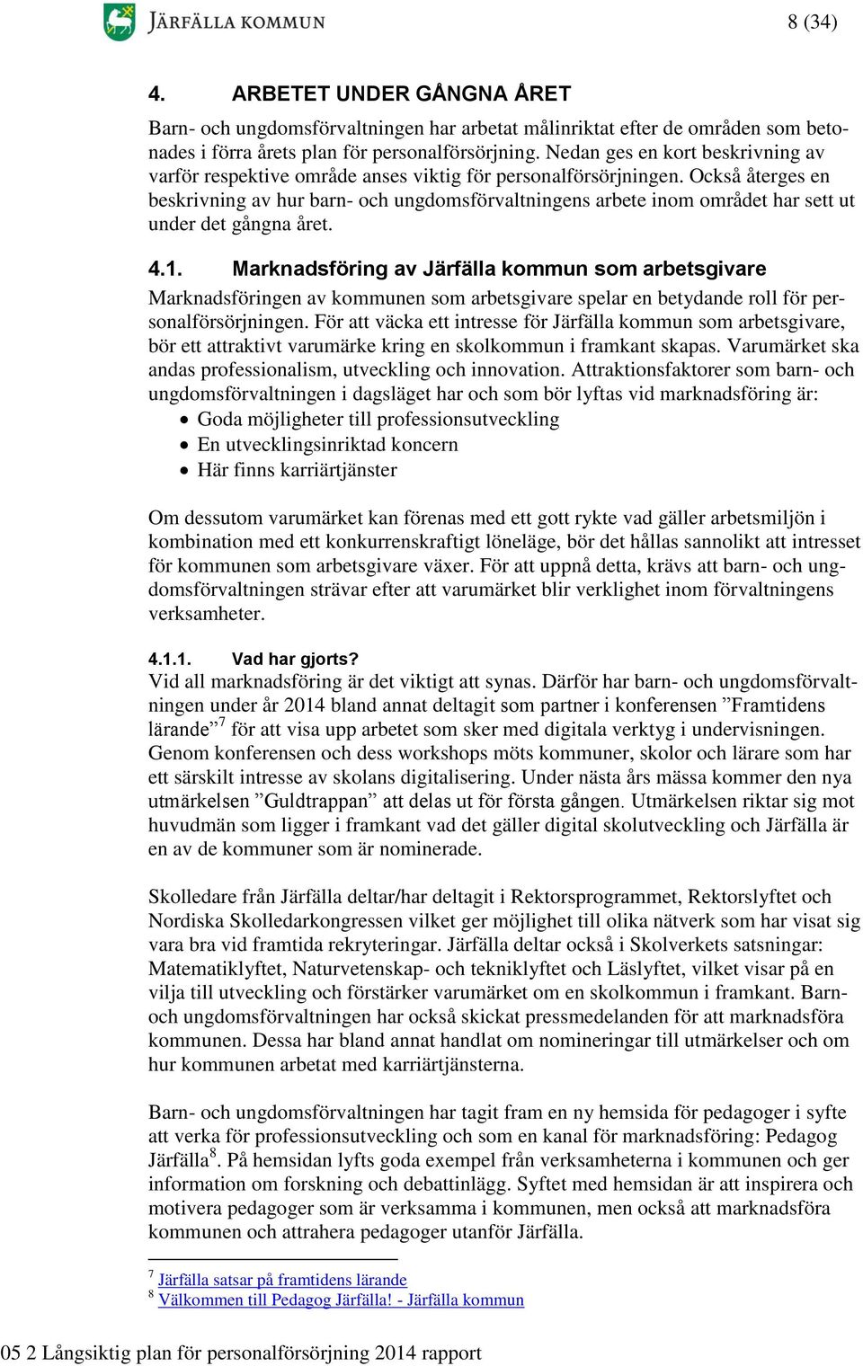 Också återges en beskrivning av hur barn- och ungdomsförvaltningens arbete inom området har sett ut under det gångna året. 4.1.