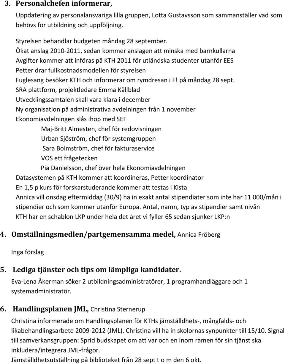 Ökat anslag 2010 2011, sedan kommer anslagen att minska med barnkullarna Avgifter kommer att införas på KTH 2011 för utländska studenter utanför EES Petter drar fullkostnadsmodellen för styrelsen