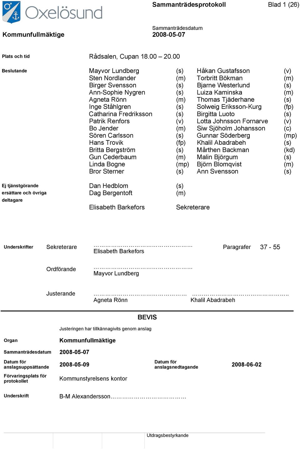 Thomas Tjäderhane (s) Inge Ståhlgren (s) Solweig Eriksson-Kurg (fp) Catharina Fredriksson (s) Birgitta Luoto (s) Patrik Renfors (v) Lotta Johnsson Fornarve (v) Bo Jender (m) Siw Sjöholm Johansson (c)