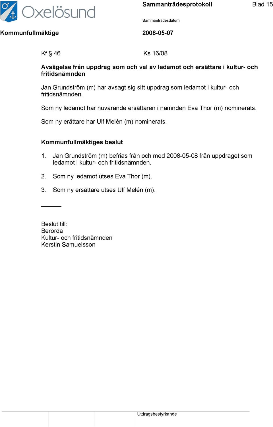 Som ny erättare har Ulf Melén (m) nominerats. 1.