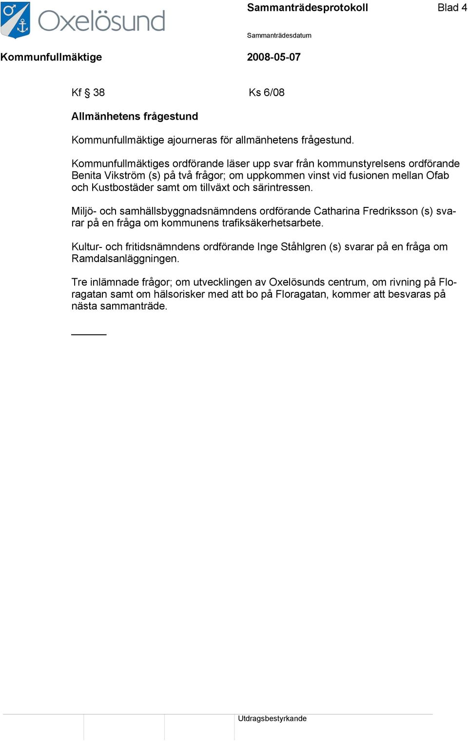 tillväxt och särintressen. Miljö- och samhällsbyggnadsnämndens ordförande Catharina Fredriksson (s) svarar på en fråga om kommunens trafiksäkerhetsarbete.