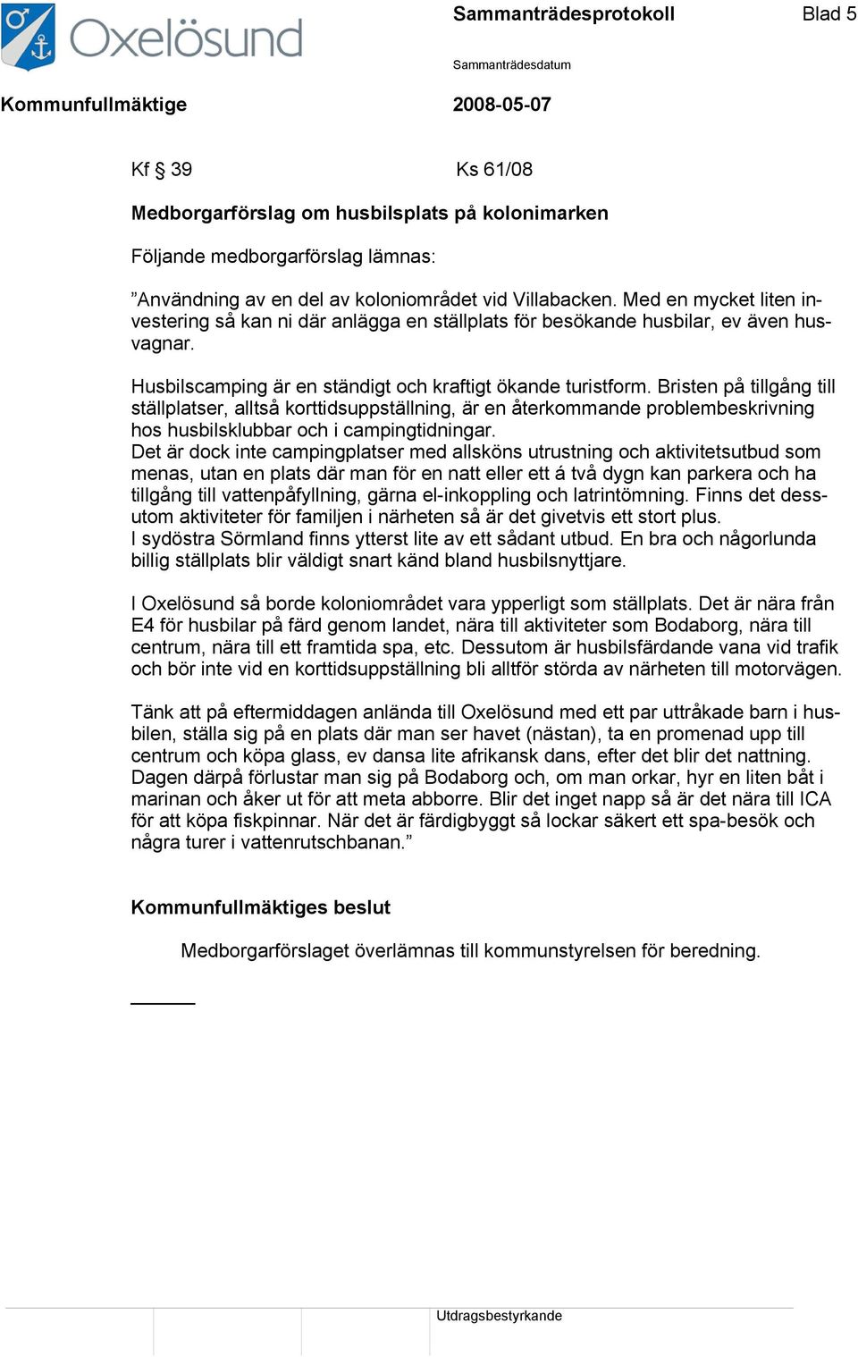 Bristen på tillgång till ställplatser, alltså korttidsuppställning, är en återkommande problembeskrivning hos husbilsklubbar och i campingtidningar.