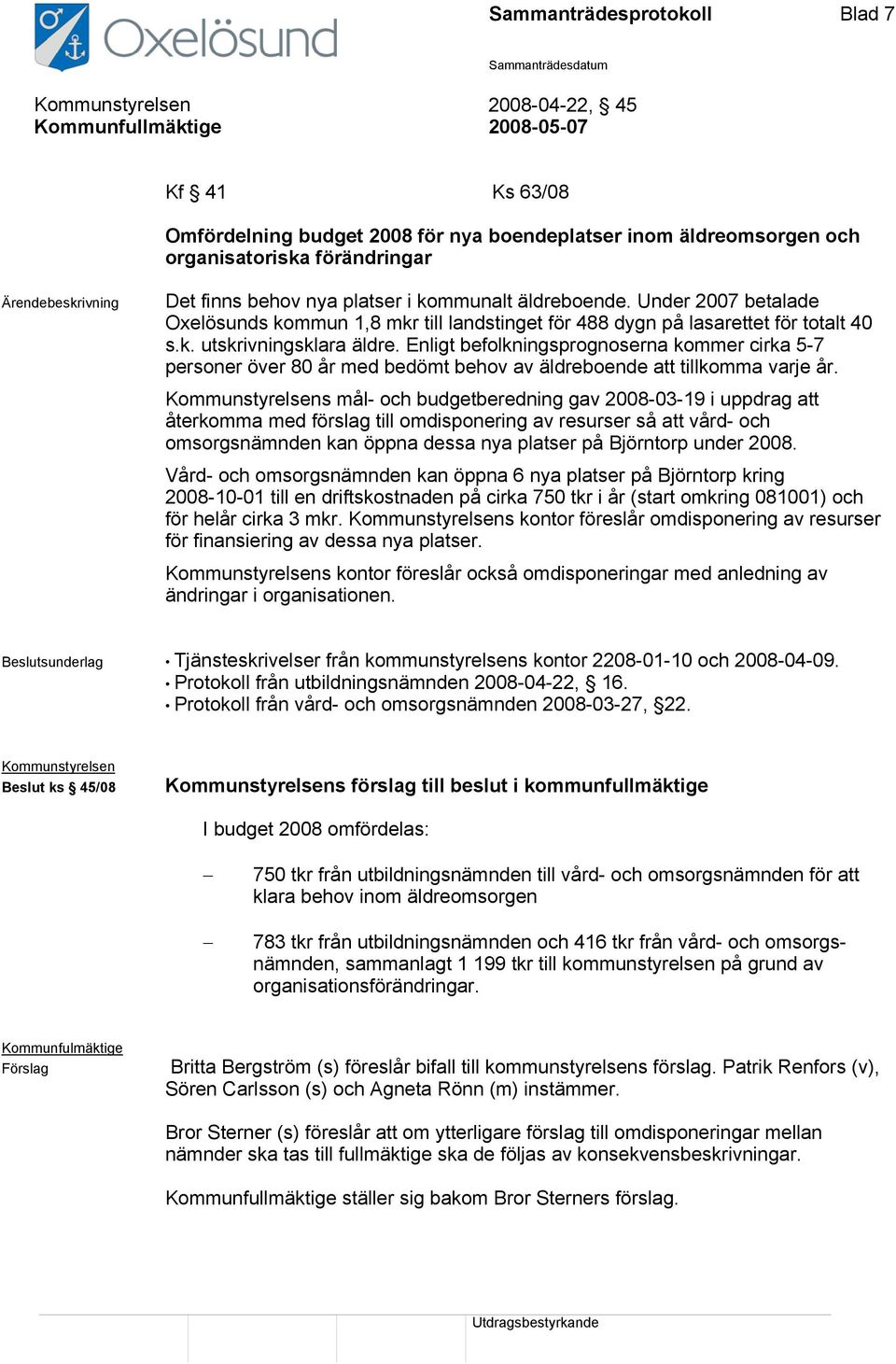 Enligt befolkningsprognoserna kommer cirka 5-7 personer över 80 år med bedömt behov av äldreboende att tillkomma varje år.
