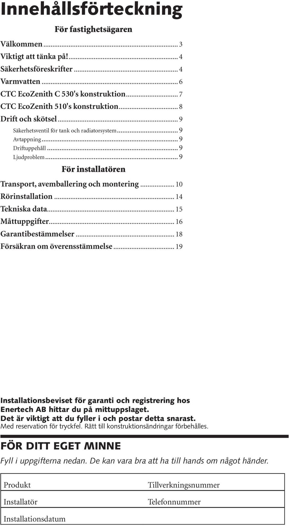 .. 10 Rörinstallation... 14 Tekniska data... 15 Måttuppgifter... 16 Garantibestämmelser... 18 Försäkran om överensstämmelse.